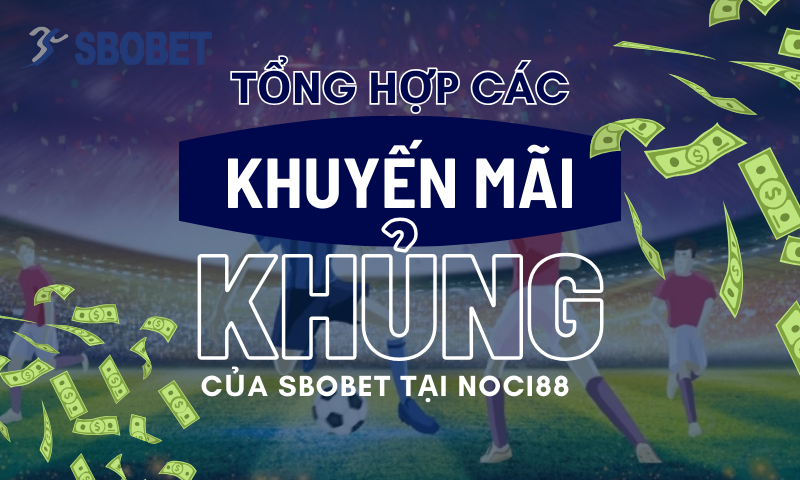 Tổng hợp các chương trình khuyến mãi của SBOBET trên Noci88